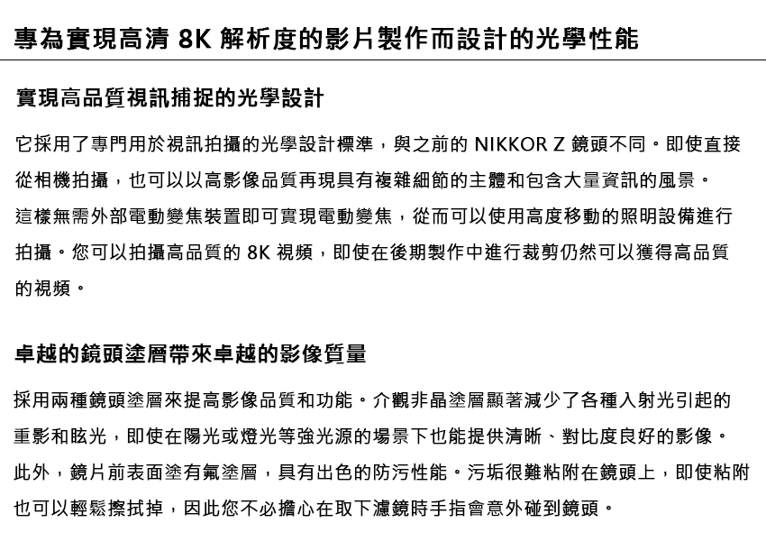 它採用了專門用於視訊拍攝的光學設計標準,與之前的 NIKKOR Z 鏡頭不同。即使直接