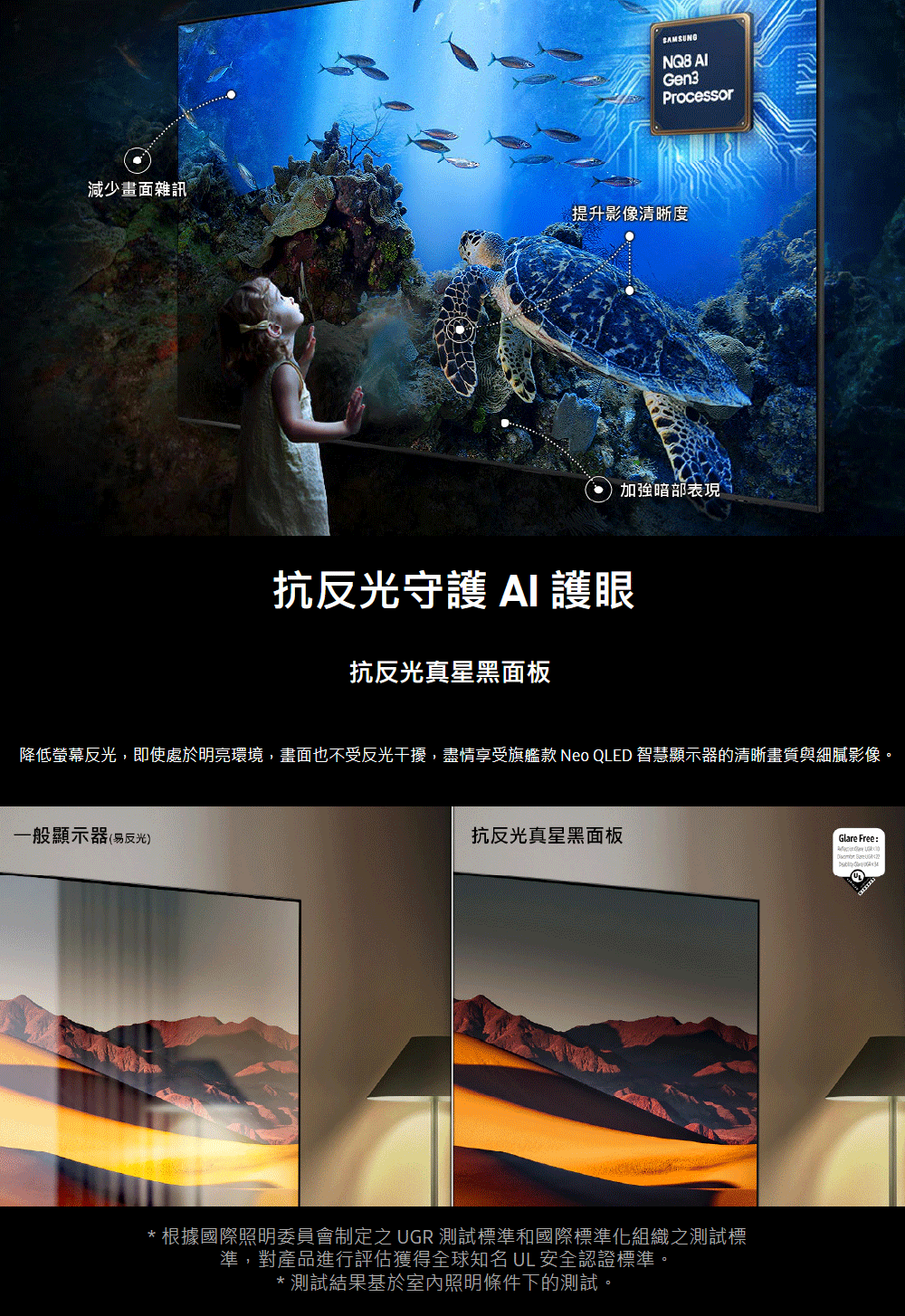 降低螢幕反光,即使處於明亮環境,畫面也不受反光干擾,盡情享受旗艦款 Neo QLED 智慧顯示器的清晰畫質與細膩影像。