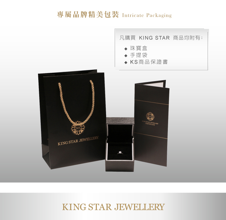 專屬品牌精美包裝 Intricate Packaging 凡購買 KING STAR 商品均附有 珠寶盒 手提袋 KS商品保證書 