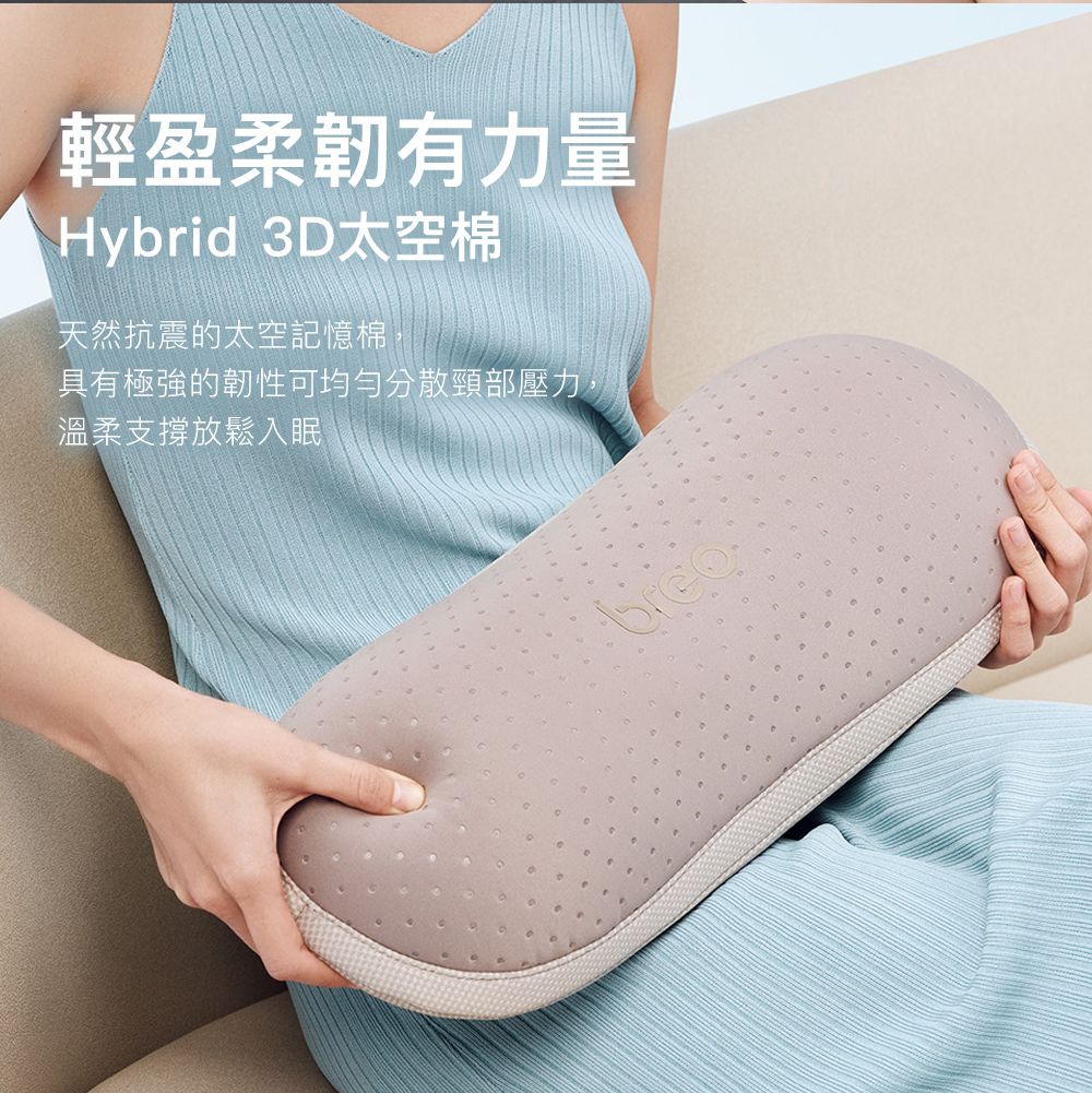 輕盈柔韌有力量Hybrid 3D太空棉天然抗震的太空記憶棉,具有極強的韌性可均勻分散頸部壓力,溫柔支撐放鬆入眠