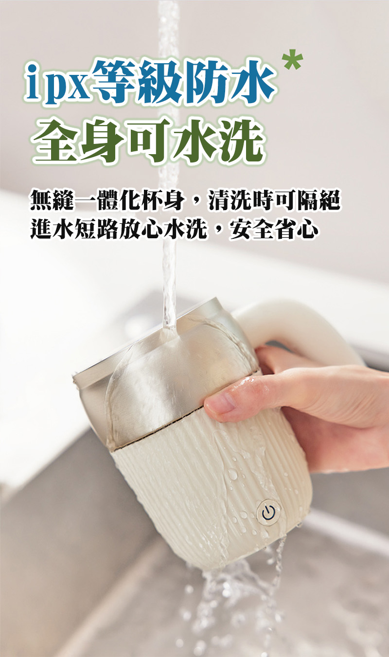 ipx等級防水 全身可水洗 無縫一體化杯身,清洗時可隔絕 進水短路放心水洗,安全省心 