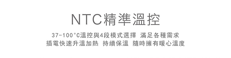 NTC精準溫控37-100°C溫控與4段模式選擇 滿足各種需求插電快速升溫加熱 持續保溫隨時擁有暖心溫度