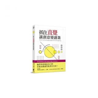 抓住直覺讓創意變創業：將日常生活中靈感乍現的直覺點子，轉換成極具商業價值的實踐指南！