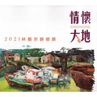 情懷大地：2021林顯宗歸鄉展