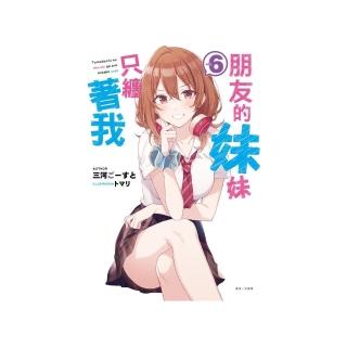 朋友的妹妹只纏著我 （首刷附錄版）6